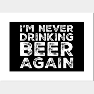 I'm never drinking beer again. A great design for those who overindulged in beer, who's friends lead them astray and are a bad influence drinking beer. I'm never drinking with you fuckers again. Posters and Art